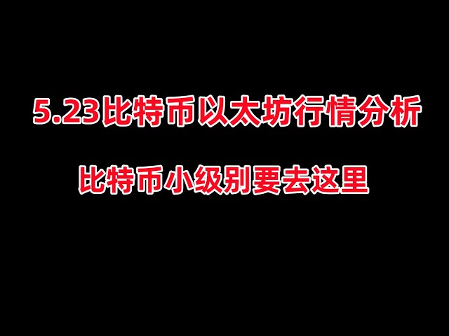 Analyse du marché Bitcoin et Ethereum le 23 mai, Bitcoin continue de reculer à un petit niveau, reculez ici, l'opportunité pour les opérations Ethereum est là ;