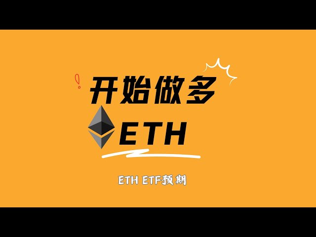 Reprenez la commande longue sur Ethereum et continuez à être longue ! Attentes et idées d'opération des ETF spot ETH ! | Cercle des devises |Analyse du marché Bitcoin|BTC ETH|Miki