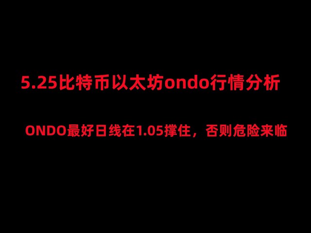Analyse du marché Bitcoin et Ethereum le 24 mai. Faites attention à Bitcoin et embarquez ici. Ondo ferait mieux de s'en tenir à 1,05, sinon ce sera un signal de danger ;