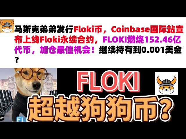 Musks Bruder gab Floki-Münzen aus, Coinbase International Station kündigte die Einführung eines unbefristeten Floki-Vertrags an, FLOKI verbrannte 15,246 Milliarden Token, die beste Gelegenheit, Positionen hinzuzufügen! Den Wert weiterhin bei 0,001 $ halte