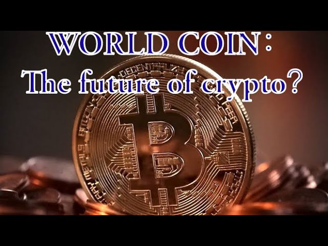 world coin：the future of crypto?