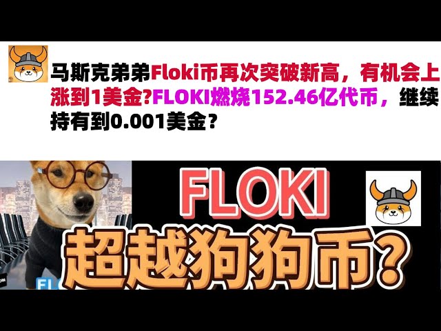 머스크의 남동생 플로키(Floki)의 코인이 다시 최고가를 경신했는데, 1달러까지 오를 가능성이 있나요? FLOKI는 152억 4,600만 개의 토큰을 소각했으며 계속해서 0.001달러로 보유할 예정입니까? 플로키 코인 | 머스크 동생 b가 발행한 코인