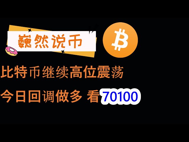 2024-05-29 BTC 시장 분석: 비트코인은 계속 높은 수준에서 등락하고 있습니다. 오늘 조정이 길었습니다. 70100을 보세요.