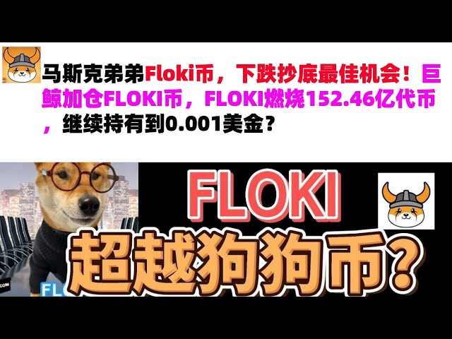 머스크 동생 플로키 코인은 바닥 떨어질 때 매수할 수 있는 절호의 기회! 거대 고래는 FLOKI 코인에서 그 위치를 높였습니다. FLOKI는 152억 4600만 개의 토큰을 소각했습니다. 도달할 때까지 계속 유지될 것인가