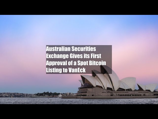 L'Australian Securities Exchange donne sa première approbation d'une cotation spot de Bitcoin à VanEck