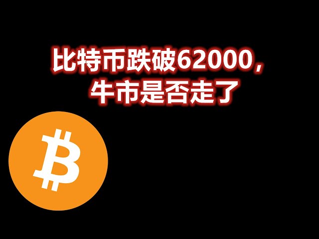 Bitcoin est tombé en dessous de 62 000, le marché haussier est-il terminé ? BTC/ETH/DOGE