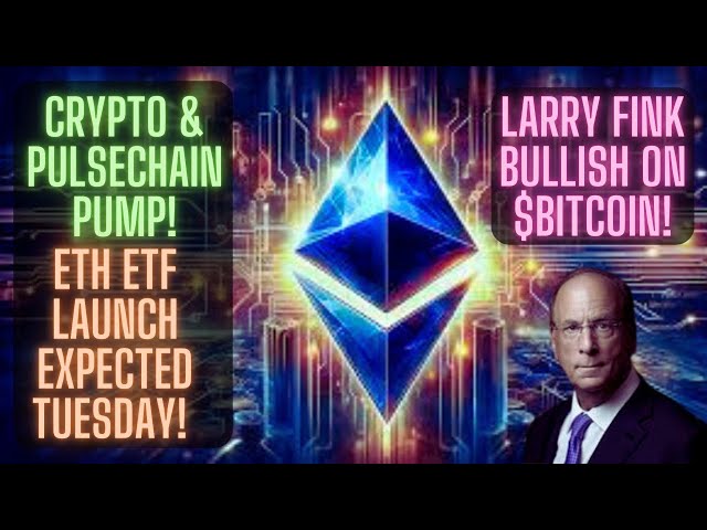 Crypto & Pulsechain Pump! ETH ETF Launch Expected Tuesday! Larry Fink Bullish On $Bitcoin!