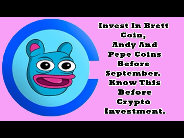 Investissez dans les pièces Brett Coin, Andy et Pepe avant septembre. Sachez-le avant d’investir dans la cryptographie.