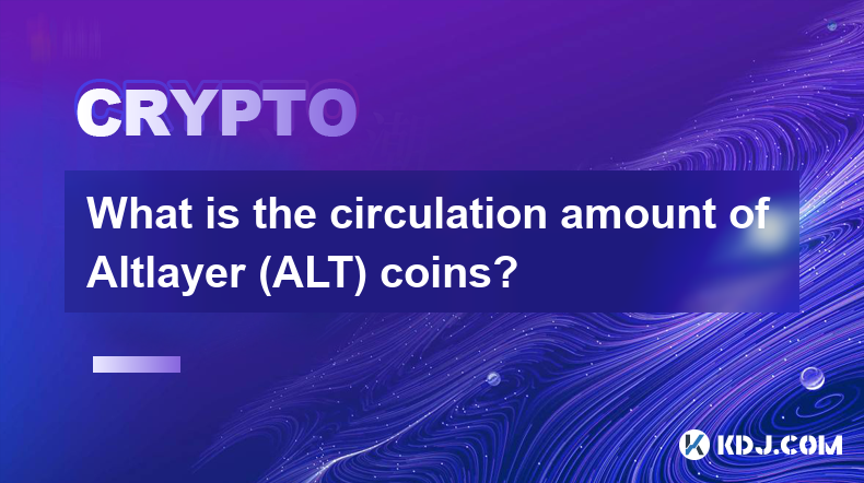 Altlayer (ALT) 币的流通量是多少？