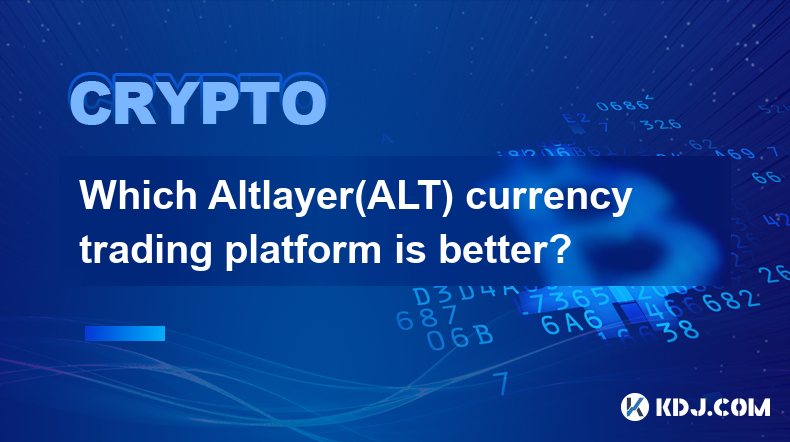 Which Altlayer(ALT) currency trading platform is better?