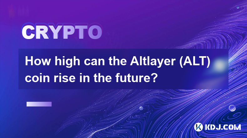 Altlayer(ALT) 코인은 앞으로 얼마나 높이 오를 수 있을까요?