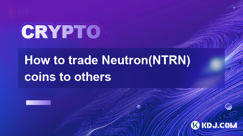 How to trade Neutron(NTRN) coins to others