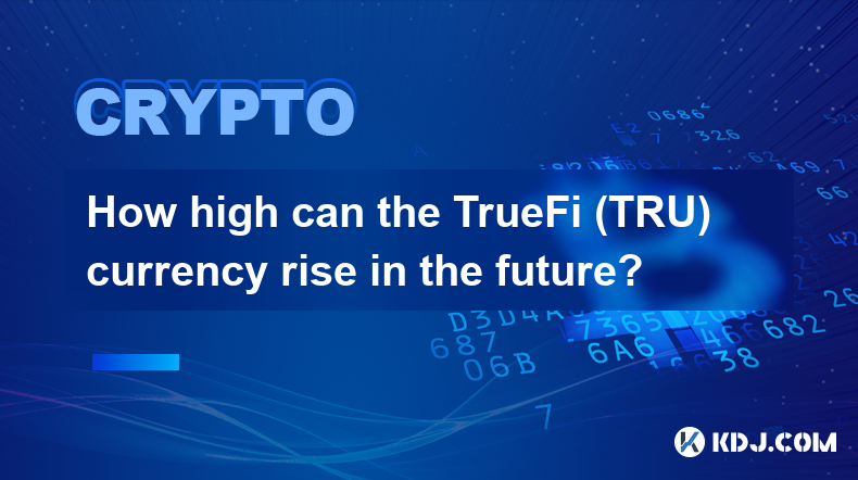 How high can the TrueFi (TRU) currency rise in the future?