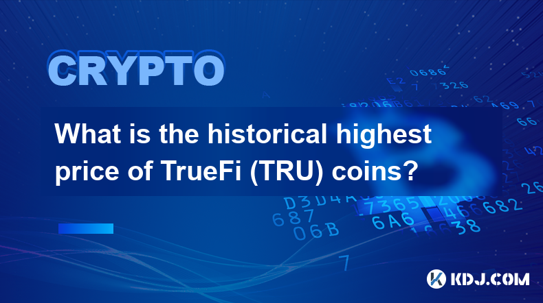 TrueFi (TRU) コインの歴史的最高価格はいくらですか?