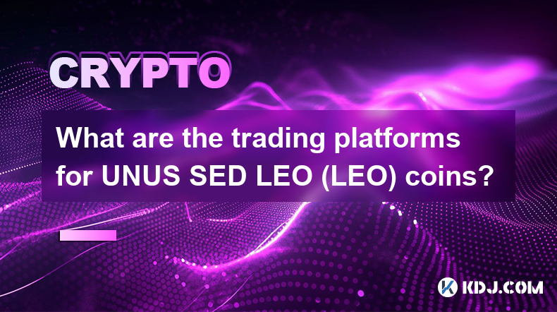 Quelles sont les plateformes de trading pour les pièces UNUS SED LEO (LEO) ?