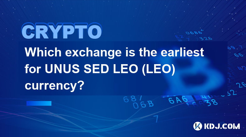 Which exchange is the earliest for UNUS SED LEO (LEO) currency?