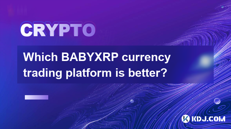 Which BABYXRP currency trading platform is better?