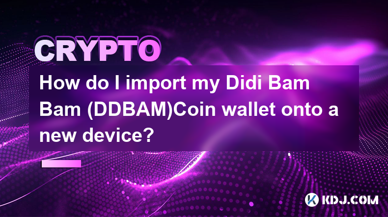 Comment importer mon portefeuille Didi Bam Bam (DDBAM)Coin sur un nouvel appareil ?