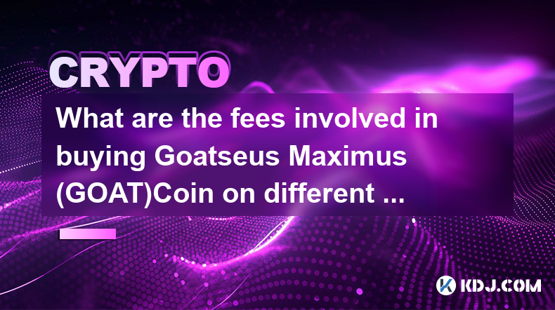 What are the fees involved in buying Goatseus Maximus (GOAT)Coin on different exchanges?