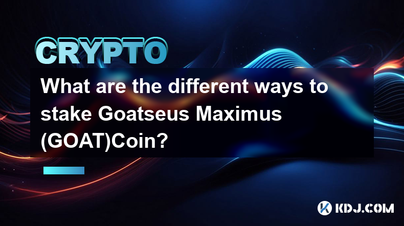 Goatseus Maximus (GOAT)Coin을 스테이킹하는 다양한 방법은 무엇입니까?