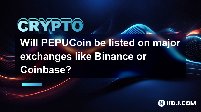 PEPUCoin 會在 Binance 或 Coinbase 等主要交易所上市嗎？