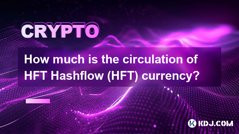 How much is the circulation of HFT Hashflow (HFT) currency?