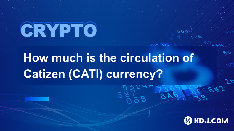 How much is the circulation of Catizen (CATI) currency?