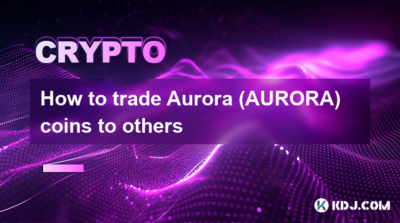 How to trade Aurora (AURORA) coins to others