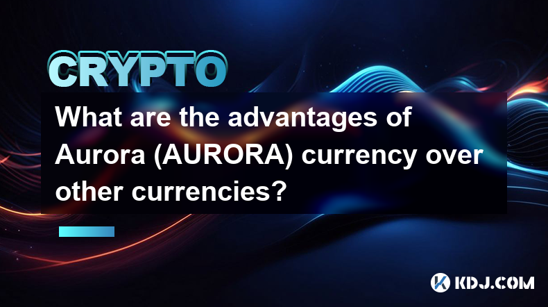 What are the advantages of Aurora (AURORA) currency over other currencies?