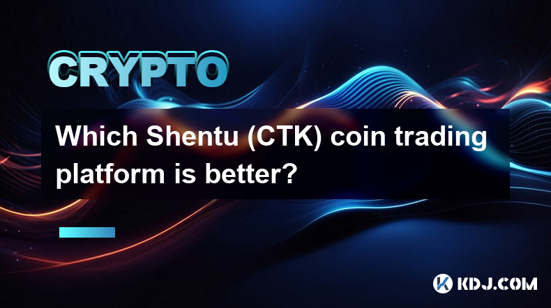 Welche Shentu (CTK)-Coin-Handelsplattform ist besser?