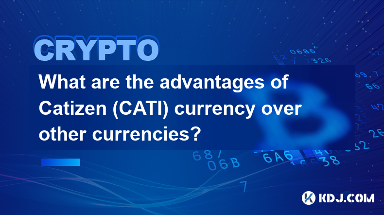 Was sind die Vorteile der Catizen-Währung (CATI) gegenüber anderen Währungen?