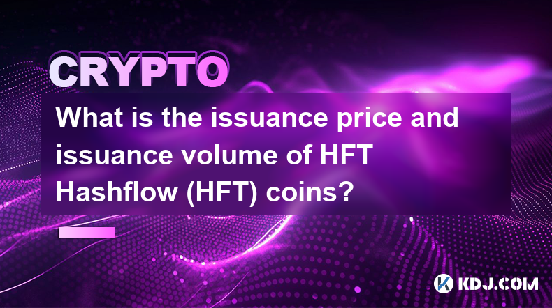 Wie hoch sind der Ausgabepreis und das Ausgabevolumen von HFT Hashflow (HFT)-Münzen?