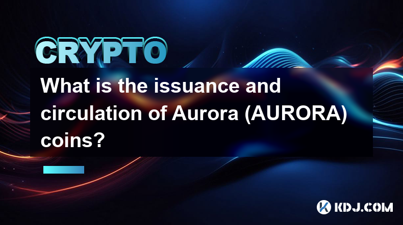 What is the issuance and circulation of Aurora (AURORA) coins?