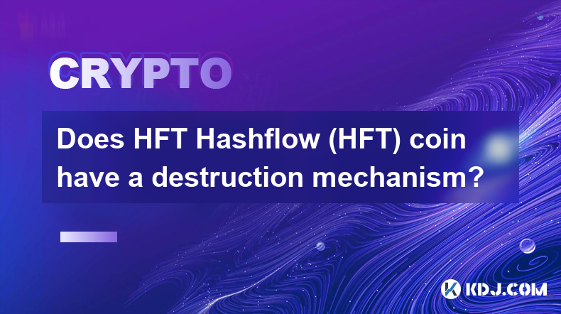 Verfügt die HFT Hashflow (HFT)-Münze über einen Zerstörungsmechanismus?