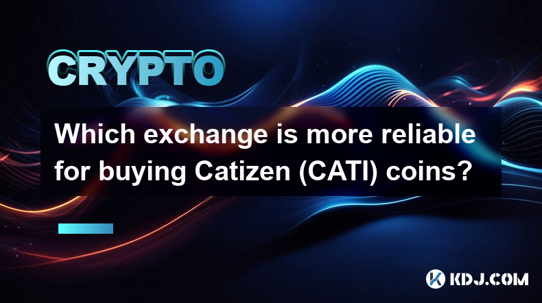 Which exchange is more reliable for buying Catizen (CATI) coins?