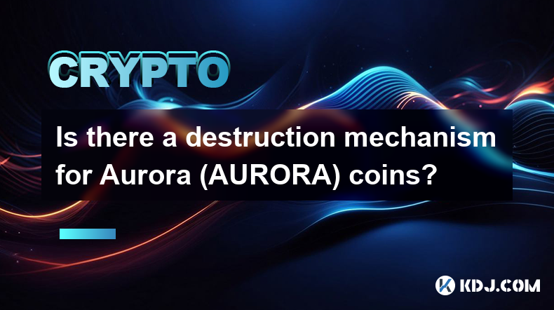 Is there a destruction mechanism for Aurora (AURORA) coins?