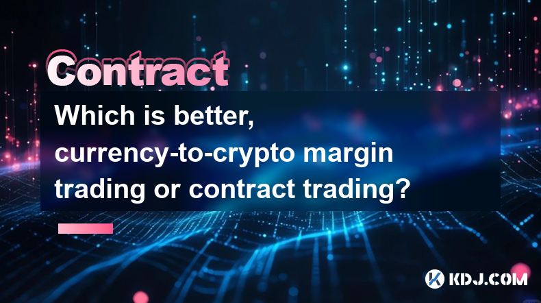 Which is better, currency-to-crypto margin trading or contract trading?