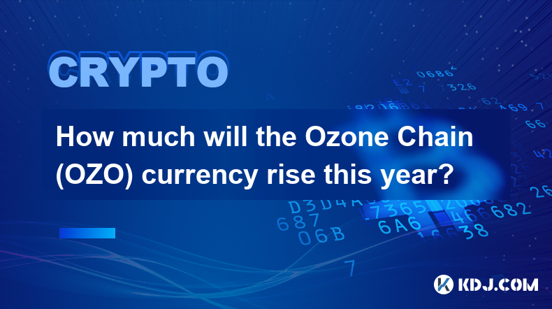 How much will the Ozone Chain (OZO) currency rise this year?