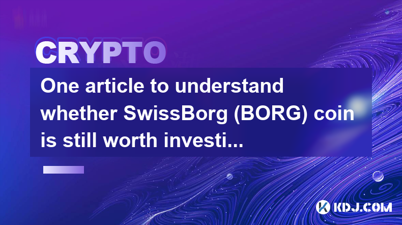 One article to understand whether SwissBorg (BORG) coin is still worth investing in now