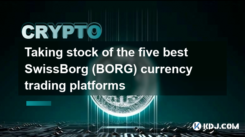 Faire le point sur les cinq meilleures plateformes de trading de devises SwissBorg (BORG)