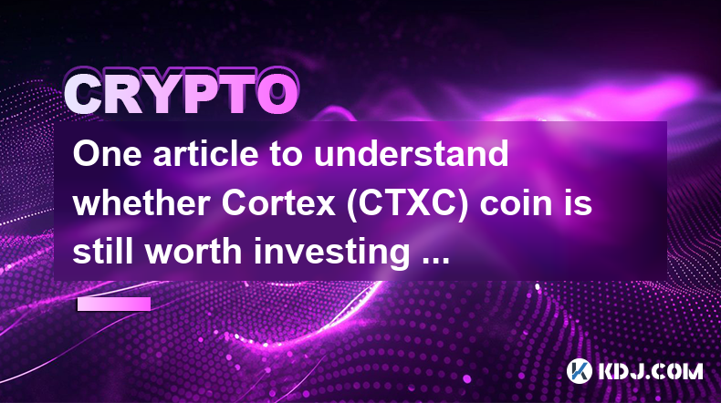 One article to understand whether Cortex (CTXC) coin is still worth investing in now