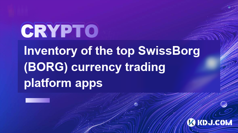 Inventaire des meilleures applications de plateforme de trading de devises SwissBorg (BORG)