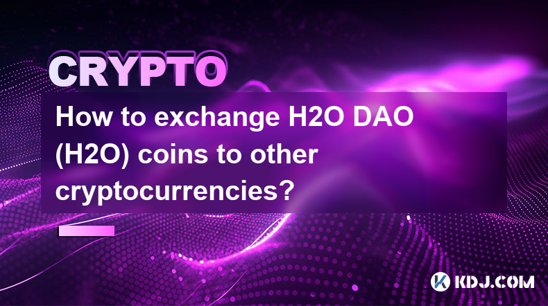 如何將H2O DAO（H2O）幣兌換成其他加密貨幣？