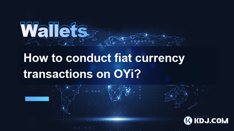 Comment effectuer des transactions en monnaie fiduciaire sur OYi ?