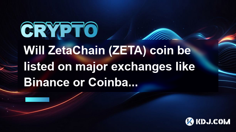 ZetaChain (ZETA) 幣會在 Binance 或 Coinbase 等主要交易所上市嗎？