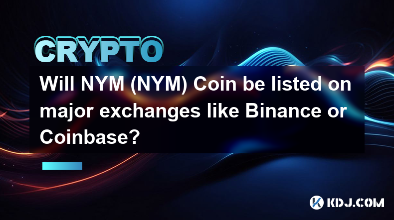 NYM (NYM) Coin 會在 Binance 或 Coinbase 等主要交易所上市嗎？