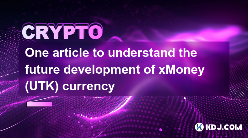 One article to understand the future development of xMoney (UTK) currency