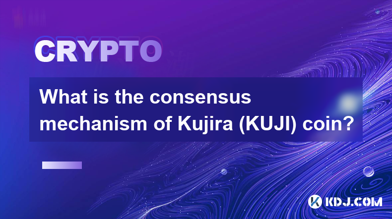 Quel est le mécanisme de consensus de la pièce Kujira (KUJI) ?