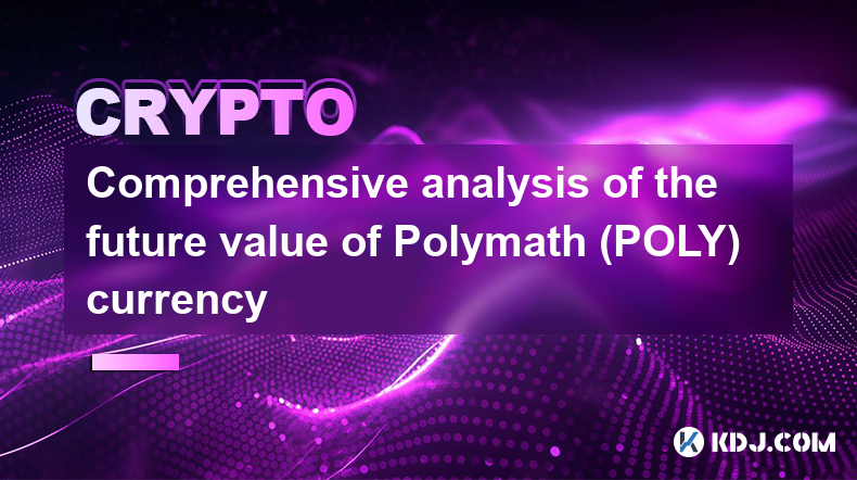 Comprehensive analysis of the future value of Polymath (POLY) currency