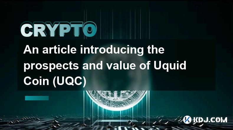 Un article présentant les perspectives et la valeur d'Uquid Coin (UQC)